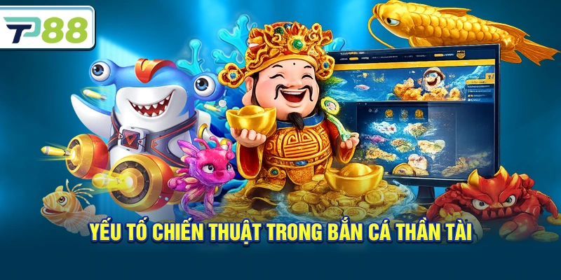Yếu tố chiến thuật trong Bắn Cá Thần Tài