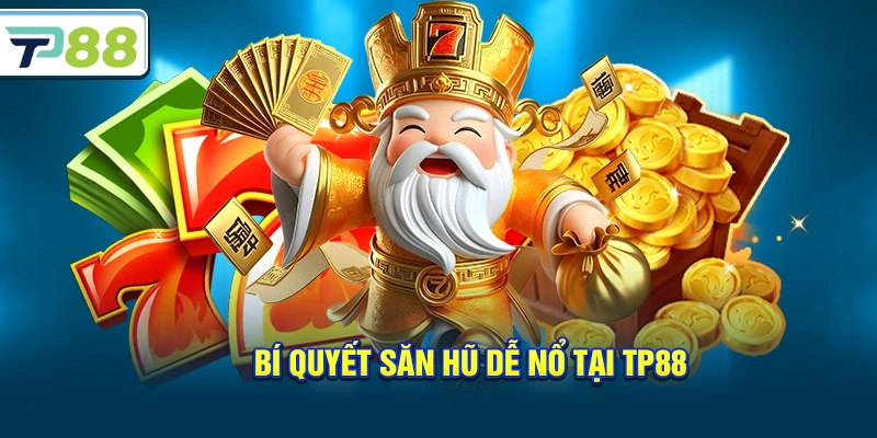 Bí quyết săn hũ dễ nổ tại Tp88