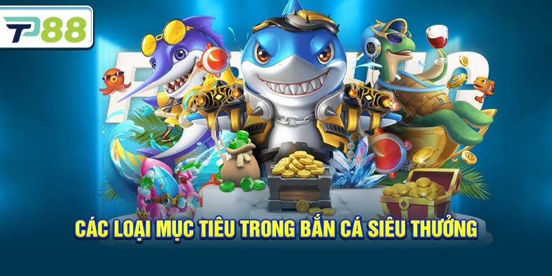 Các loại mục tiêu trong Bắn Cá Siêu Thưởng