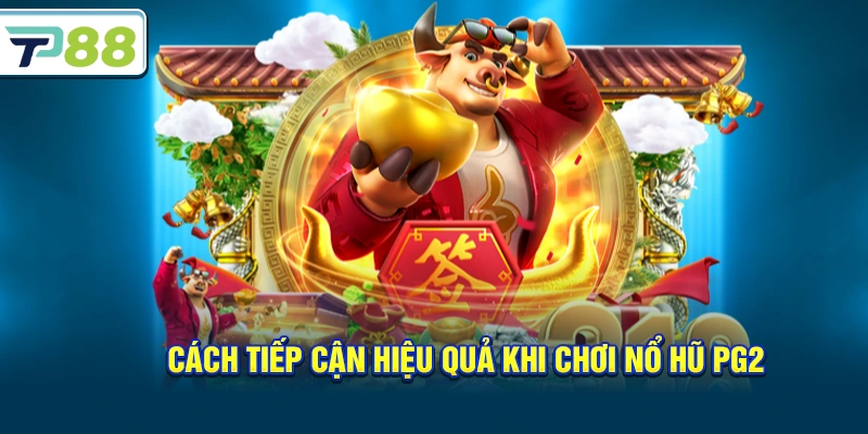 Cách tiếp cận hiệu quả khi chơi nổ hũ PG2
