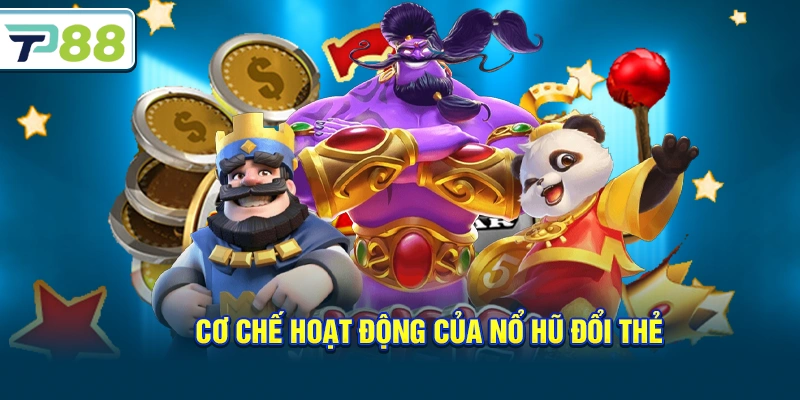 Cơ chế hoạt động của nổ hũ đổi thẻ