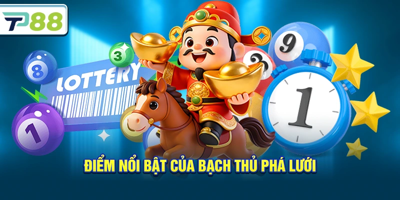 Điểm nổi bật của Bạch Thủ Phá Lưới
