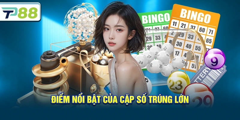 Điểm nổi bật của Cặp Số Trúng Lớn