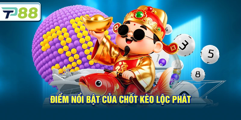 Điểm nổi bật của Chốt Kèo Lộc Phát