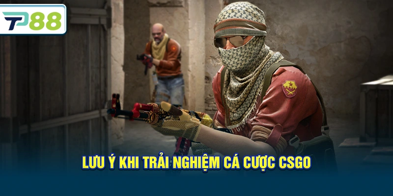 Lưu ý khi trải nghiệm Cá Cược CSGO