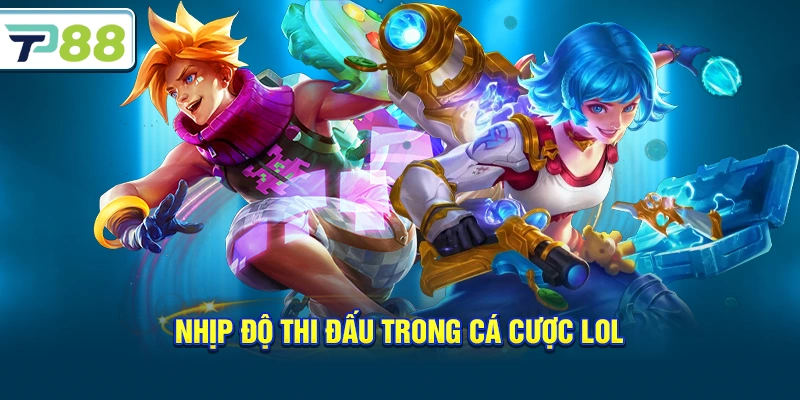 Nhịp độ thi đấu trong Cá Cược LOL