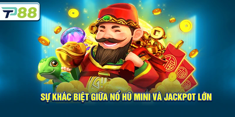 Sự khác biệt giữa nổ hũ mini và jackpot lớn