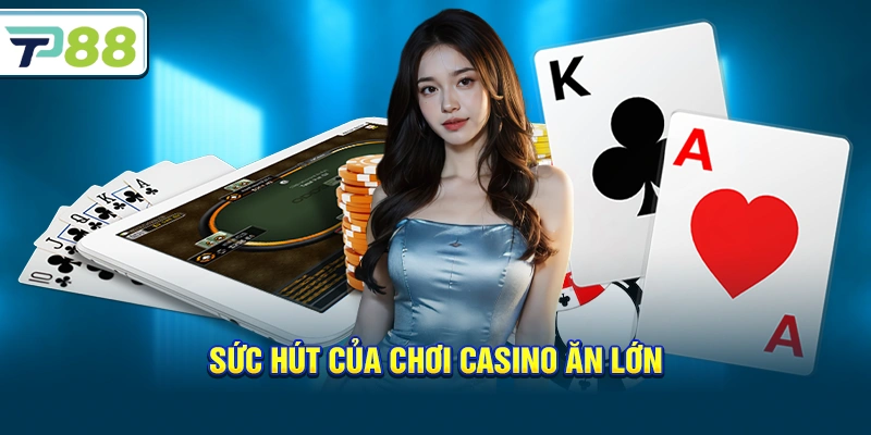 Sức hút của Chơi Casino Ăn Lớn