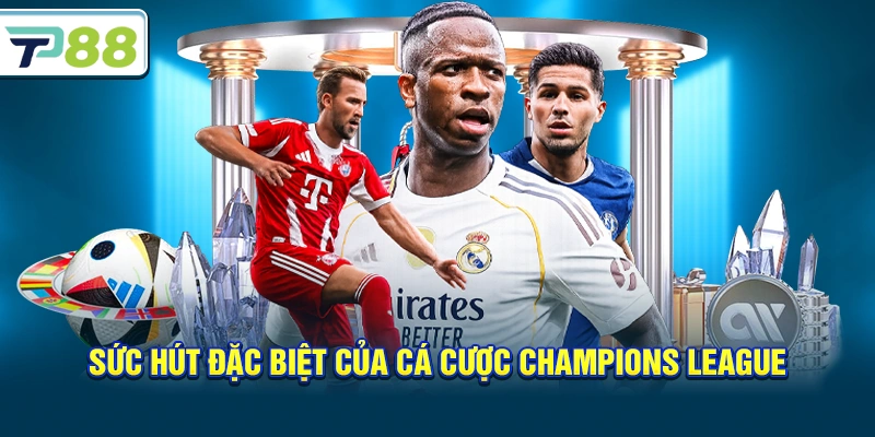 Sức hút đặc biệt của Cá Cược Champions League