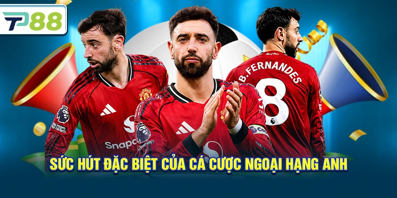 Sức hút đặc biệt của Cá Cược Ngoại Hạng Anh