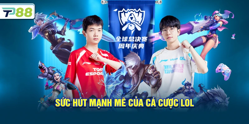 Sức hút mạnh mẽ của Cá Cược LOL