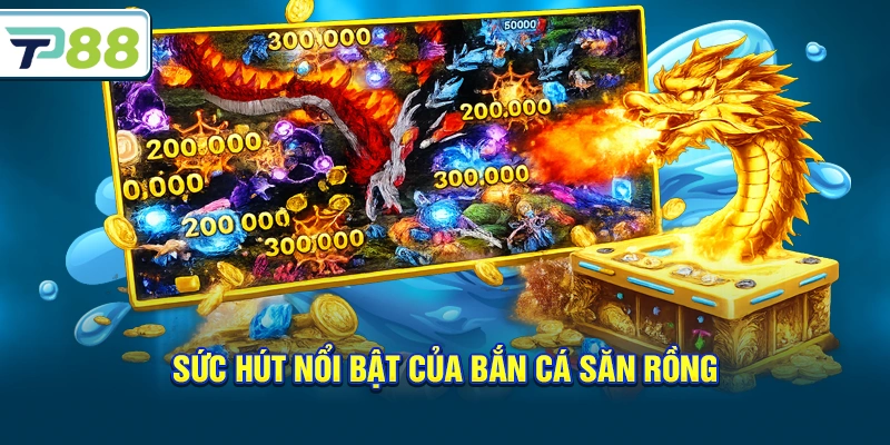 Sức hút nổi bật của Bắn Cá Săn Rồng