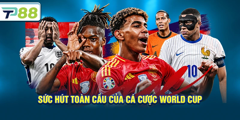 Sức hút toàn cầu của Cá Cược World Cup
