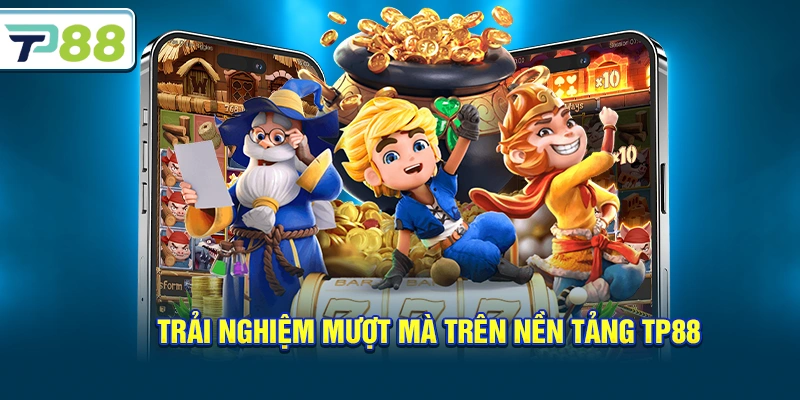 Trải nghiệm mượt mà trên nền tảng Tp88