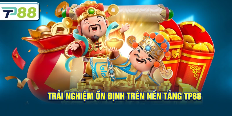 Trải nghiệm ổn định trên nền tảng Tp88