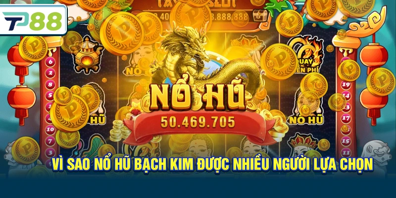 Vì sao Nổ hũ Bạch Kim được nhiều người lựa chọn