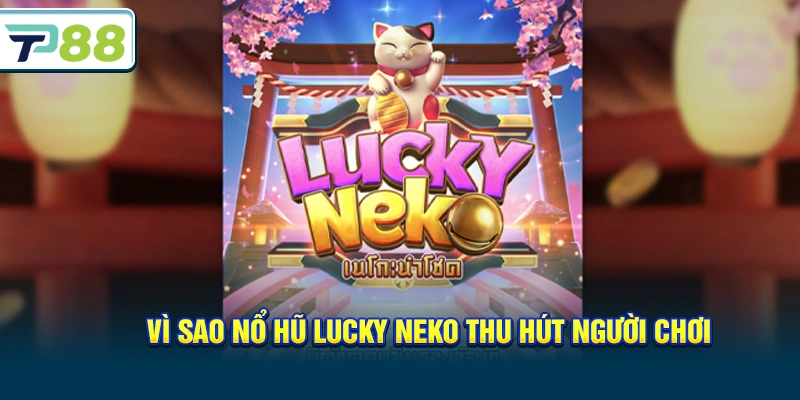 Vì sao Nổ hũ Lucky Neko thu hút người chơi