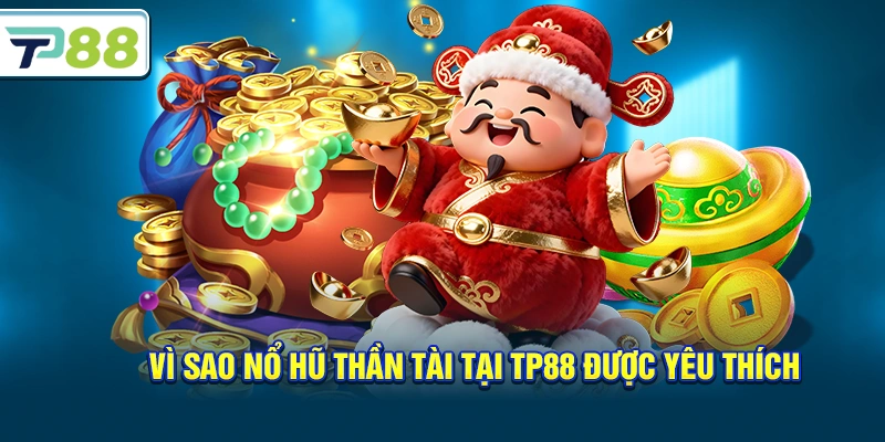 Vì sao Nổ hũ thần tài tại Tp88 được yêu thích