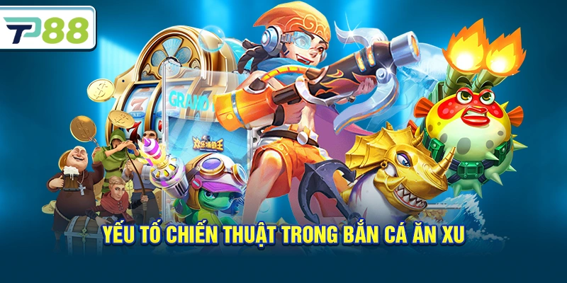 Yếu tố chiến thuật trong Bắn Cá Ăn Xu