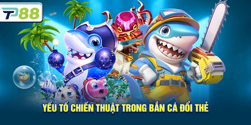 Yếu tố chiến thuật trong Bắn Cá Đổi Thẻ