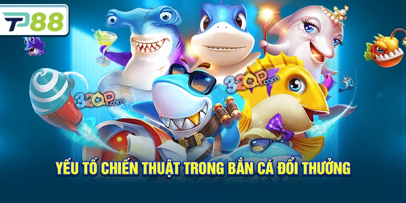 Yếu tố chiến thuật trong Bắn Cá Đổi Thưởng