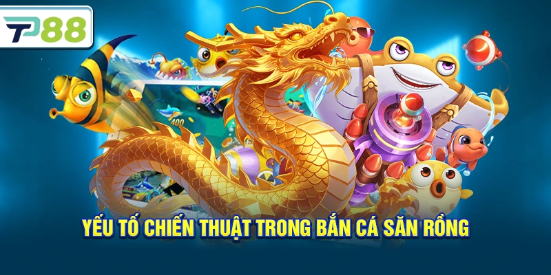 Yếu tố chiến thuật trong Bắn Cá Săn Rồng